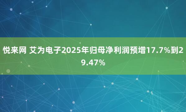 悦来网 艾为电子2025年归母净利润预增17.7%到29.47%