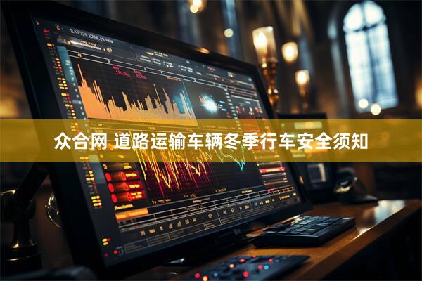 众合网 道路运输车辆冬季行车安全须知